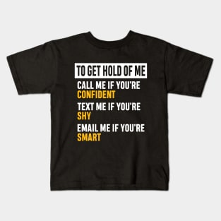 How to Get Hold of Me Funny Sarcastic Gift. call me if you're confident, text me if you're shy, email me if you're smart. Kids T-Shirt